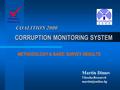 CORRUPTION MONITORING SYSTEM METHODOLOGY & BASIC SURVEY RESULTS Martin Dimov Vitosha Research COALITION 2000.