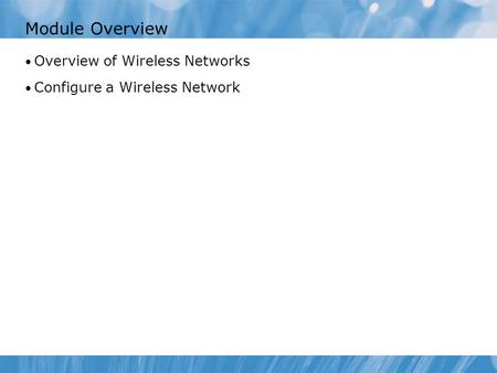 Module Overview Overview of Wireless Networks Configure a Wireless Network.