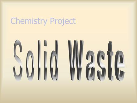 Chemistry Project Solid Waste 1. Municipal waste ( 城市廢物 ) 2. Construction & demolition waste (C&D) 3. Chemical waste 4. Special waste 5. Other solid.