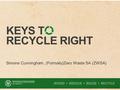 KEYS T RECYCLE RIGHT Simone Cunningham, (Formally)Zero Waste SA (ZWSA)