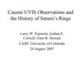 Cassini UVIS Observations and the History of Saturn’s Rings Larry W. Esposito, Joshua E. Colwell, Glen R. Stewart LASP, University of Colorado 24 August.