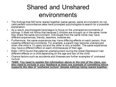 Shared and Unshared environments The findings that MZ twins reared together (same genes, same environment) do not yield perfect concordance rates have.