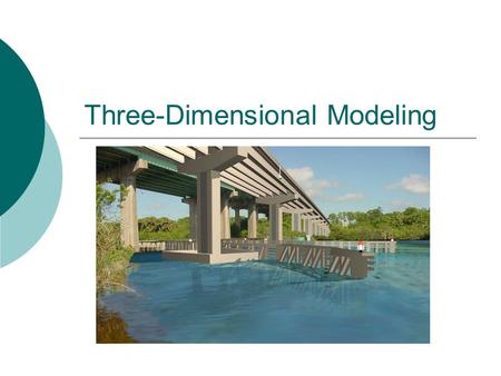 Three-Dimensional Modeling. Types of Models  Wireframe  Surface  Primitive  Solids.