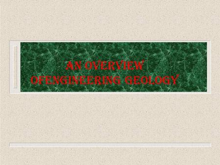 AN OVERVIEW OFENGINEERING GEOLOGY. Quartz Pyroxene Clay Faults Folds Domes Site Investigation Plate Tectonic Dunas sabkhas Rock cycle Weathering Physiographic.