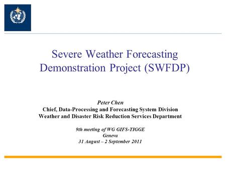 Severe Weather Forecasting Demonstration Project (SWFDP) Peter Chen Chief, Data-Processing and Forecasting System Division Weather and Disaster Risk Reduction.