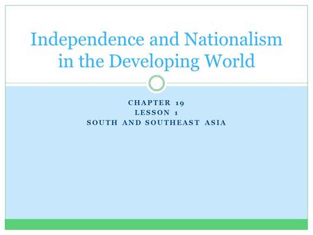 CHAPTER 19 LESSON 1 SOUTH AND SOUTHEAST ASIA Independence and Nationalism in the Developing World.