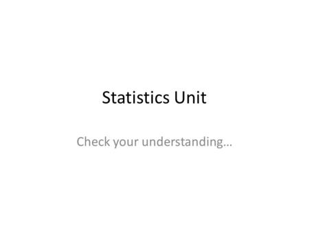 Statistics Unit Check your understanding…. Can you answer these? What does the standard deviation of a sample represent? What is the difference between.