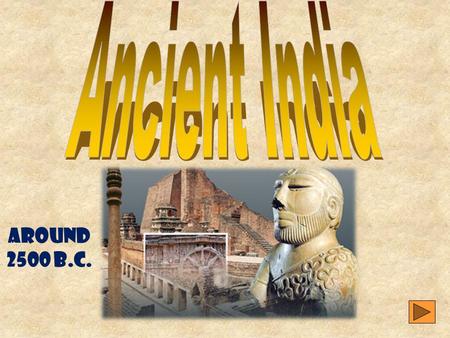 Around 2500 B.C.  India is considered a “subcontinent” because of its size. It is actually a part of Asia. In the north are high mountains, the Himalayas.