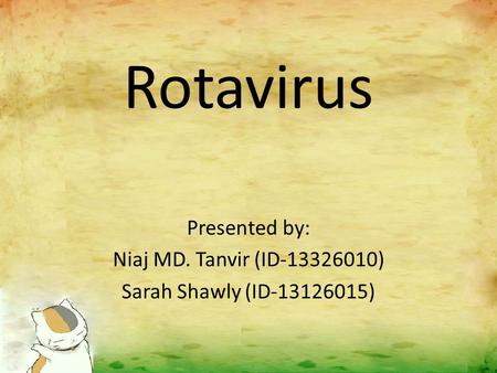 Rotavirus Presented by: Niaj MD. Tanvir (ID-13326010) Sarah Shawly (ID-13126015)