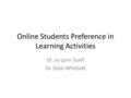 Online Students Preference in Learning Activities Dr. Jo Lynn Suell Dr. Glee Whitsett.