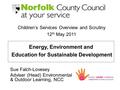 Sue Falch-Lovesey Adviser (Head) Environmental & Outdoor Learning, NCC Energy, Environment and Education for Sustainable Development Children’s Services.