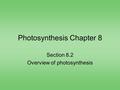 Photosynthesis Chapter 8 Section 8.2 Overview of photosynthesis.