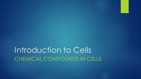 Introduction to Cells CHEMICAL COMPOUNDS IN CELLS.