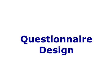 Questionnaire Design. What is Questionnaire ? “A questionnaire is a set of questions to be asked from respondents in an interview, with appropriate instructions.