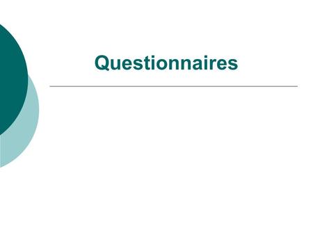 Questionnaires. I. Constructing a questionnaire 1. Tick items in lists or boxes 2. In addition other types are often used: a straight choice between two.