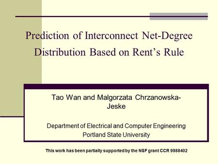 Prediction of Interconnect Net-Degree Distribution Based on Rent’s Rule Tao Wan and Malgorzata Chrzanowska- Jeske Department of Electrical and Computer.