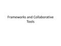 Frameworks and Collaborative Tools. The request (from Ruth’s email) … directions in the area of discussion of other scientific communities, open source.