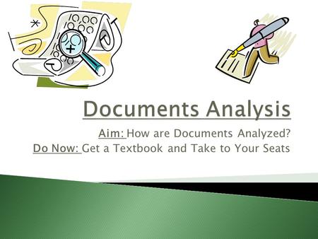 Aim: How are Documents Analyzed? Do Now: Get a Textbook and Take to Your Seats.