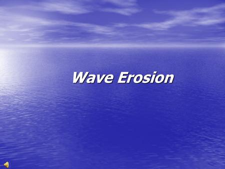 Wave Erosion.