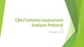 CBA/Common Assessment Analysis Protocol ILT November 3, 2015.