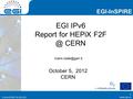 EGI-InSPIRE RI-261323 EGI-InSPIRE  EGI-InSPIRE RI-261323 1 EGI IPv6 Report for HEPiX CERN October 5, 2012 CERN 1