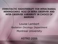 STEREOTACTIC RADIOTHERAPY FOR INTRACRANIAL MENINGIOMAS: ROLE OF INTRA-OBSERVER AND INTER-OBSERVER VARIABILITY IN CHOICE OF MARGINS Louise Lambert Radiation.