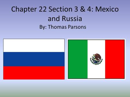 Chapter 22 Section 3 & 4: Mexico and Russia By: Thomas Parsons.