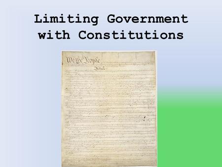 Limiting Government with Constitutions. What is a Constitution? A constitution is a plan, outline, or framework of government. Constitutions are often.