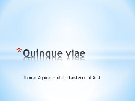 Thomas Aquinas and the Existence of God * The Five Ways (or Proofs) of St. Thomas Aquinas. * We can come to know God through reason. * Consistent with.