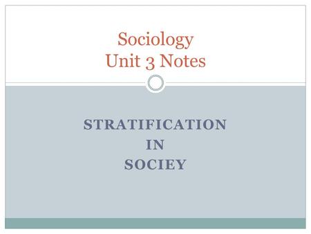 STRATIFICATION IN SOCIEY Sociology Unit 3 Notes. Social Stratification _________________: _______________________________ _______________________________.