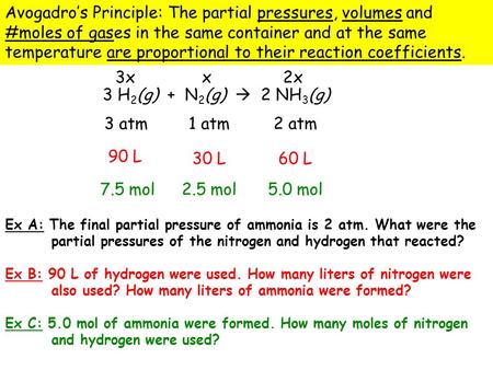 Avogadro’s Principle: The partial pressures, volumes and #moles of gases in the same container and at the same temperature are proportional to their reaction.