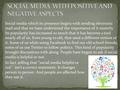 In fact,telling that ‘’social media helpful or not’’ isn’t a correct statement. It changes person to person. And people are affected how they use it. Social.