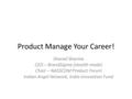 Product Manage Your Career! Sharad Sharma CEO – BrandSigma (stealth mode) Chair – NASSCOM Product Forum Indian Angel Network, India Innovation Fund.