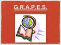 G.R.A.P.E.S.. WHAT ARE THE G.R.A.P.E.S.? “G” stands for “Geography” “R” stands for “Religion” “A” stands for “Achievements” “P” stands for “Politics”