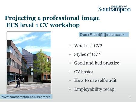 1 Projecting a professional image ECS level 1 CV workshop What is a CV? Styles of CV? Good and bad practice CV basics How to use self-audit Employability.