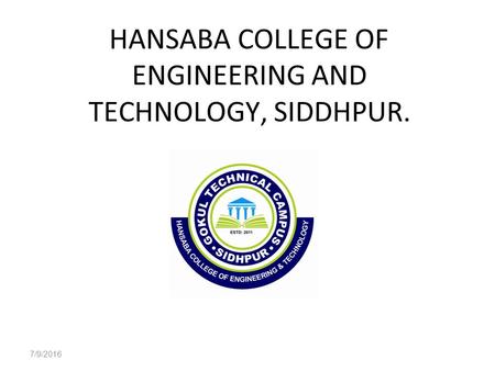 7/9/2016 HANSABA COLLEGE OF ENGINEERING AND TECHNOLOGY, SIDDHPUR.