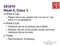 SE3910 Week 8, Class 3 Week 4 Lab: Please return your graded Lab 4 to me so I can enter it in my gradebook Week 9 Lab: Individual demos of working sub-modules.