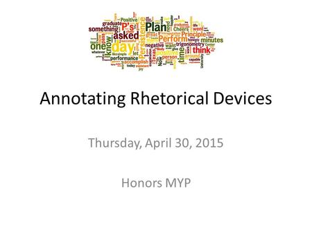 Annotating Rhetorical Devices Thursday, April 30, 2015 Honors MYP.