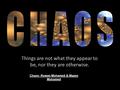 Things are not what they appear to be, nor they are otherwise. Chaos- Rowan Mohamed & Mazen Mohamed.