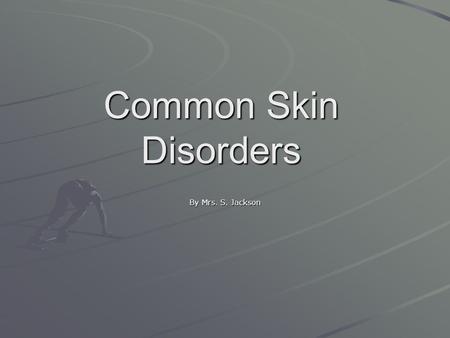 Common Skin Disorders By Mrs. S. Jackson. Infections Bacterial Caused Include –IMPETIGO - highly contagious skin infection that usually produces blisters.