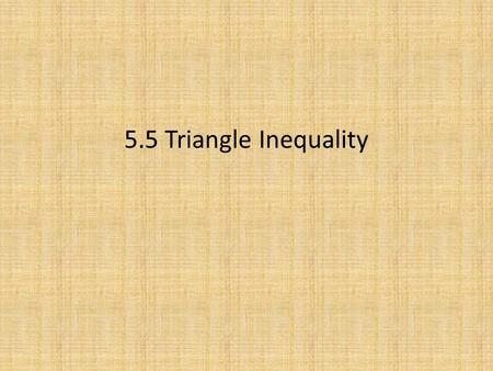 5.5 Triangle Inequality. Objectives: Use the Triangle Inequality.