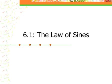 6.1: The Law of Sines. Law of Sines In any triangle ABC (in standard notation): a__ = b__ = c__ Sin A Sin B Sin C * Used with AAS and SSA problems.