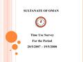 Time Use Survey For the Period 20/5/2007 – 19/5/2008 SULTANATE OF OMAN.