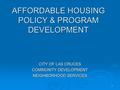 1 AFFORDABLE HOUSING POLICY & PROGRAM DEVELOPMENT CITY OF LAS CRUCES COMMUNITY DEVELOPMENT NEIGHBORHOOD SERVICES.