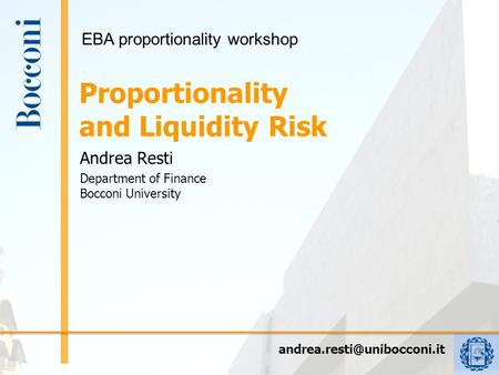 Proportionality and Liquidity Risk Andrea Resti Department of Finance Bocconi University EBA proportionality workshop.