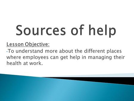 Lesson Objective: To understand more about the different places where employees can get help in managing their health at work.