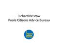 Richard Bristow Poole Citizens Advice Bureau. PooleBomoEngland Male life expectancy (years) 80.178.678.9 Female life expectancy (yrs)84.183.382.9 Male.