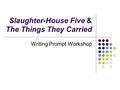 Slaughter-House Five & The Things They Carried Writing Prompt Workshop.