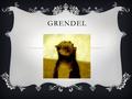 GRENDEL. POST MODERNISM  A reaction to Modernism, which was a reaction to Realism, which was a reaction to Romanticism, etc.  Modernism expressed a.