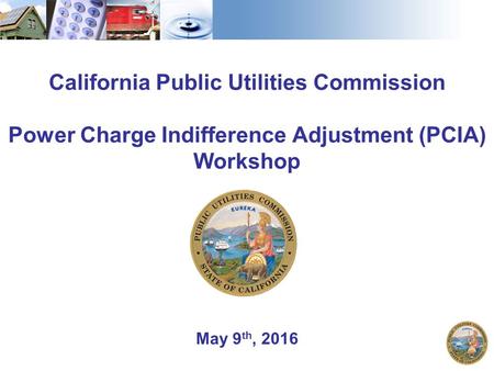 May 9 th, 2016 California Public Utilities Commission Power Charge Indifference Adjustment (PCIA) Workshop.